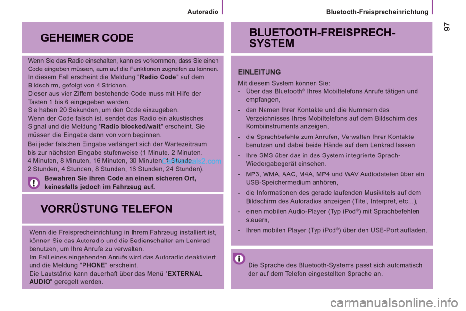 Peugeot Boxer 2012.5  Betriebsanleitung (in German)    
Bluetooth-Freisprecheinrichtung
 
 
Wenn Sie das Radio einschalten, kann es vorkommen, dass Sie einen 
Code eingeben müssen, aum auf die Funktionen zugreifen zu können. 
  In diesem Fall erschei