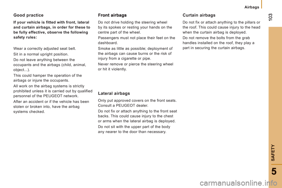 Peugeot Boxer 2012 Owners Manual - RHD (UK, Australia) SAFETY
Airbags
Good practice
If your vehicle is fitted with front, lateral
and curtain airbags, in order for these to
be fully effective, observe the following
safety rules:
Wear a correctl Peugeot Boxer 2012 Owners Manual - RHD (UK, Australia) SAFETY
Airbags
Good practice
If your vehicle is fitted with front, lateral
and curtain airbags, in order for these to
be fully effective, observe the following
safety rules:
Wear a correctl