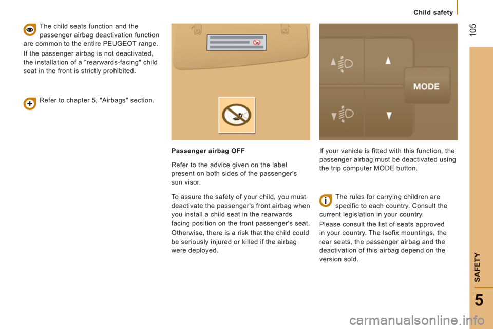 Peugeot Boxer 2012  Owners Manual - RHD (UK, Australia) 105
5
SAFETY
   
 
Child safety
 
 
Refer to chapter 5, "Airbags" section.      
The child seats function and the 
passenger airbag deactivation function 
are common to the entire PEUGEOT range. 
  If