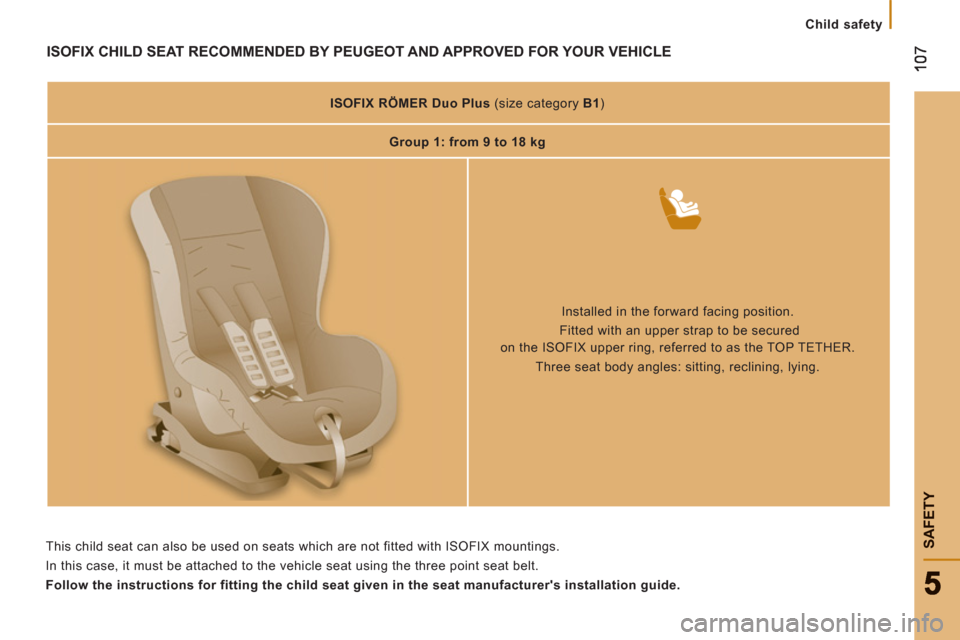 Peugeot Boxer 2012  Owners Manual - RHD (UK, Australia) SAFETY
   
 
Child safety
ISOFIX CHILD SEAT RECOMMENDED BY PEUGEOT AND APPROVED FOR YOUR VEHICLE
 
 
 
ISOFIX 
  RÖMER Duo Plus 
   
(size category  B1 
)  
   
 
Group 1: from 9 to 18 kg  
 
   
Ins