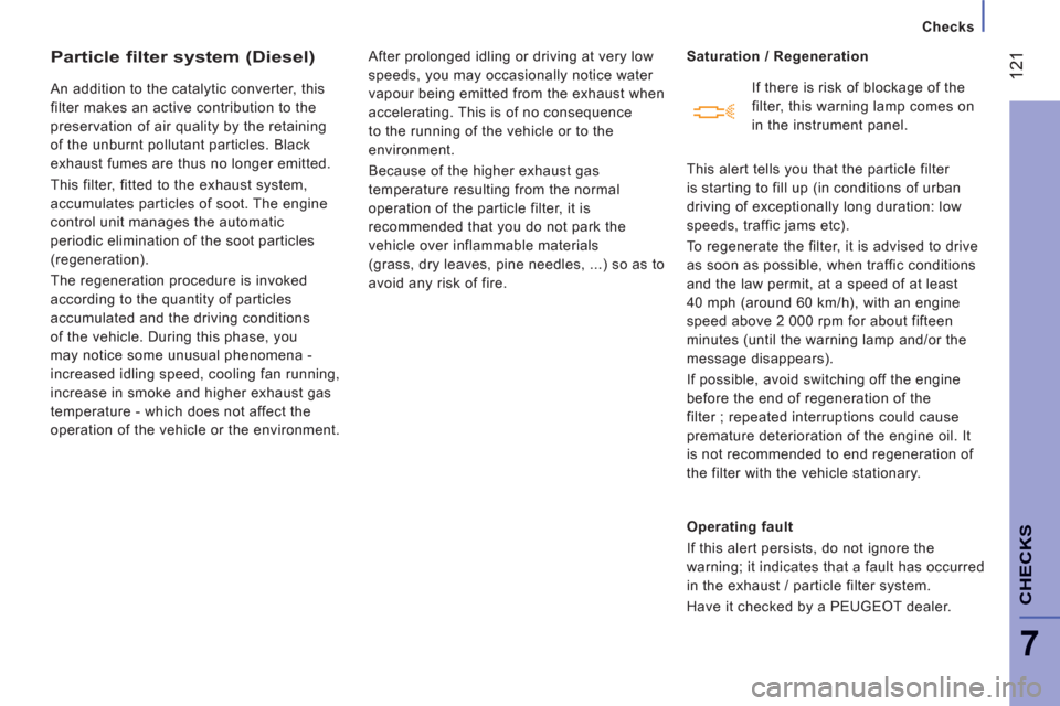 Peugeot Boxer 2012  Owners Manual - RHD (UK, Australia) 12
1
7
CHECK
S
   
 
Checks
Particle filter system (Diesel)
 
An addition to the catalytic converter, this 
filter makes an active contribution to the 
preservation of air quality by the retaining 
of