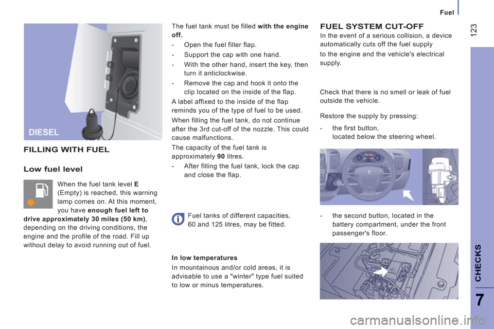 Peugeot Boxer 2012  Owners Manual - RHD (UK, Australia) 12
3
7
CHECK
S
   
 
Fuel
Low fuel level 
 
When the fuel tank level  E  
(Empty) is reached, this warning 
lamp comes on. At this moment, 
you have  enough fuel left to 
drive approximately 30 miles 