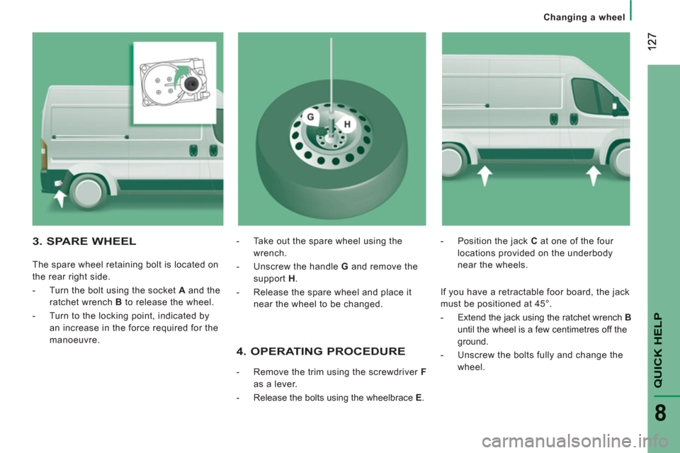 Peugeot Boxer 2012  Owners Manual - RHD (UK, Australia) QUICK HEL
P
8
Changing a wheel
   
4. OPERATING PROCEDURE 
 
 
 
-   Remove the trim using the screwdriver  F 
 
as a lever. 
   
-   Release the bolts using the wheelbrace  E 
.    
-   Position the 