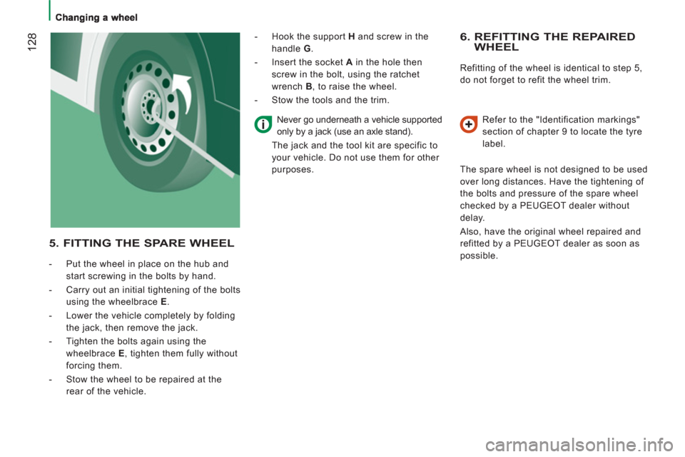 Peugeot Boxer 2012  Owners Manual - RHD (UK, Australia) 12
8   
6.  REFITTING THE REPAIREDWHEEL
 
Refitting of the wheel is identical to step 5, 
do not forget to refit the wheel trim. 
   
Refer to the "Identification markings" 
section of chapter 9 to lo