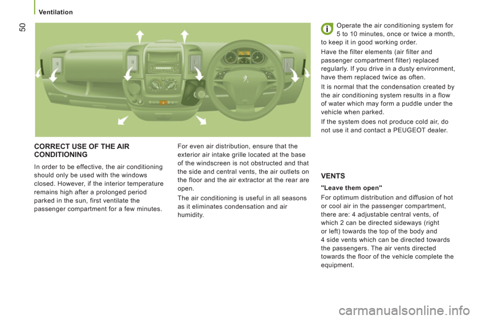 Peugeot Boxer 2012  Owners Manual - RHD (UK, Australia) 50
   
 Ventilation 
 
CORRECT USE OF THE AIR 
CONDITIONING
  In order to be effective, the air conditioning 
should only be used with the windows 
closed. However, if the interior temperature 
remain