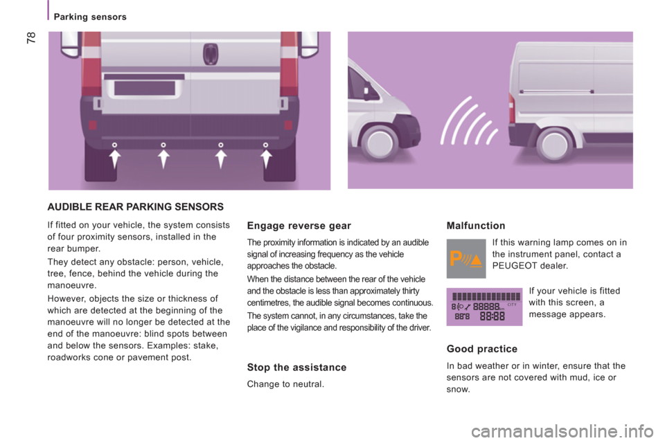 Peugeot Boxer 2012  Owners Manual - RHD (UK, Australia) kmCITY
78
   
 
Parking sensors  
 
 
AUDIBLE REAR PARKING SENSORS 
 
If fitted on your vehicle, the system consists 
of four proximity sensors, installed in the 
rear bumper. 
  They detect any obsta