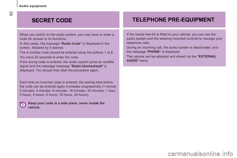 Peugeot Boxer 2012  Owners Manual - RHD (UK, Australia) Audio equipment
92
   
When you switch on the audio system, you may have to enter a 
code for access to its functions. 
  In this cases, the message " Radio Code 
" is displayed in the 
screen, follow