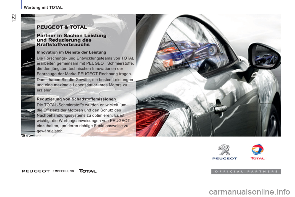 Peugeot Boxer 2012  Betriebsanleitung (in German)    
 
Wartung mit TOTAL
122
 
 
Innovation im Dienste der Leistung 
  Die Forschungs- und Entwicklungsteams von TOTAL 
erarbeiten gemeinsam mit PEUGEOT Schmierstoffe, 
die den jüngsten technischen In