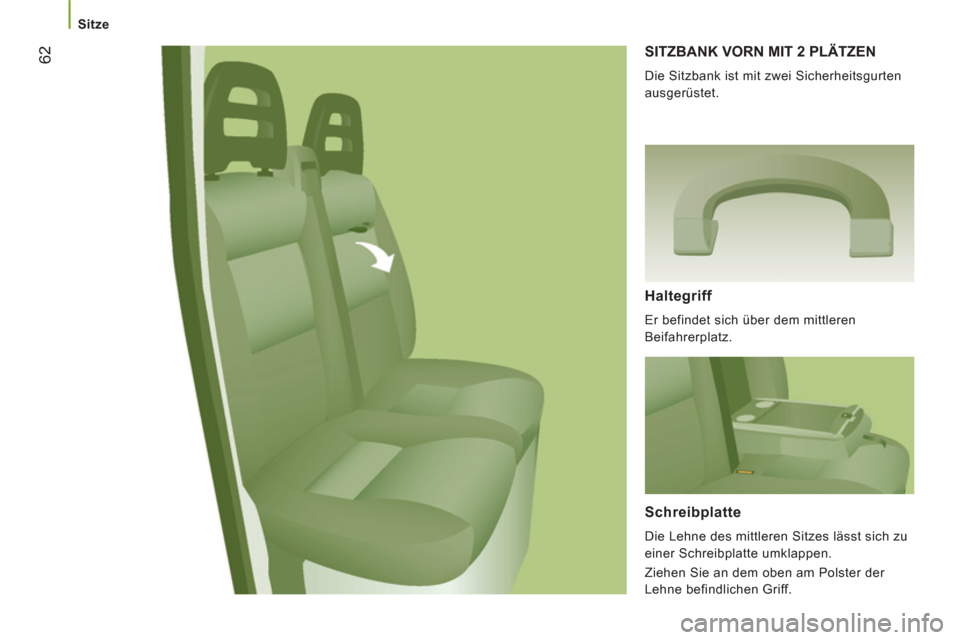 Peugeot Boxer 2012  Betriebsanleitung (in German)    
 
Sitze 
62 
SITZBANK VORN MIT 2 PLÄTZEN 
 
Die Sitzbank ist mit zwei Sicherheitsgurten 
ausgerüstet. 
   
Haltegriff 
 
Er befindet sich über dem mittleren 
Beifahrerplatz.  
 
 
Schreibplatte