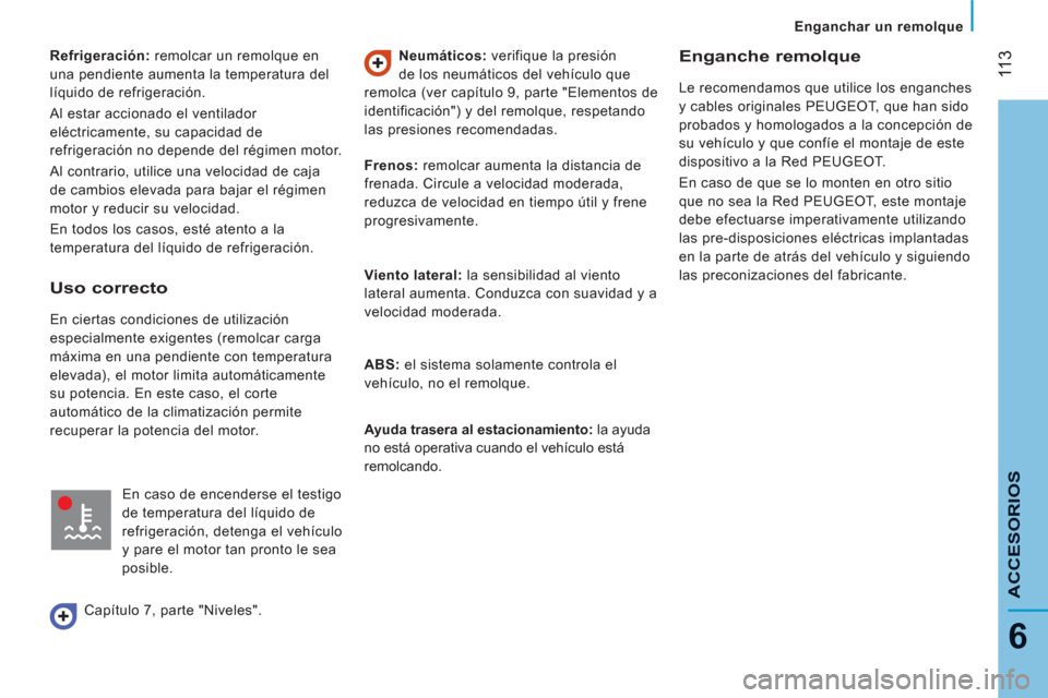 Peugeot Boxer 2012  Manual del propietario (in Spanish)  11
3
6
   
 
Enganchar un remolque
ACCESORIO
S
 
 
Refrigeración: 
 remolcar un remolque en 
una pendiente aumenta la temperatura del 
líquido de refrigeración. 
  Al estar accionado el ventilador