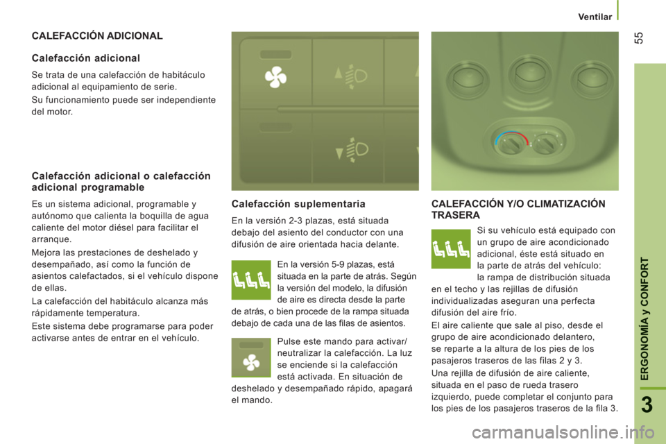 Peugeot Boxer 2012  Manual del propietario (in Spanish) Ventilar
55
3
ERGONOMÍ
A y CONFOR
T
CALEFACCIÓN ADICIONAL 
   
Calefacción suplementaria
 
En la versión 2-3 plazas, está situada 
debajo del asiento del conductor con una 
difusión de aire orie