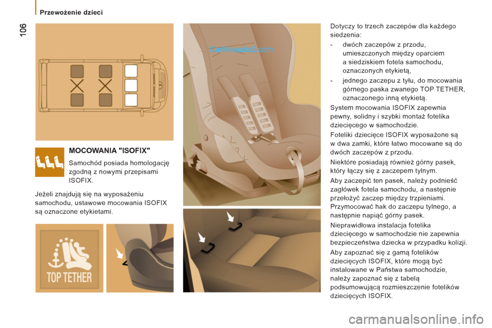 Peugeot Boxer 2012  Instrukcja Obsługi (in Polish)    
 
Przewożenie dzieci 
 
MOCOWANIA "ISOFIX"
 
Samochód posiada homologację 
zgodną z nowymi przepisami 
ISOFIX.   Dotyczy to trzech zaczepów dla każdego 
siedzenia: 
   
 
-   dwóch zaczepó