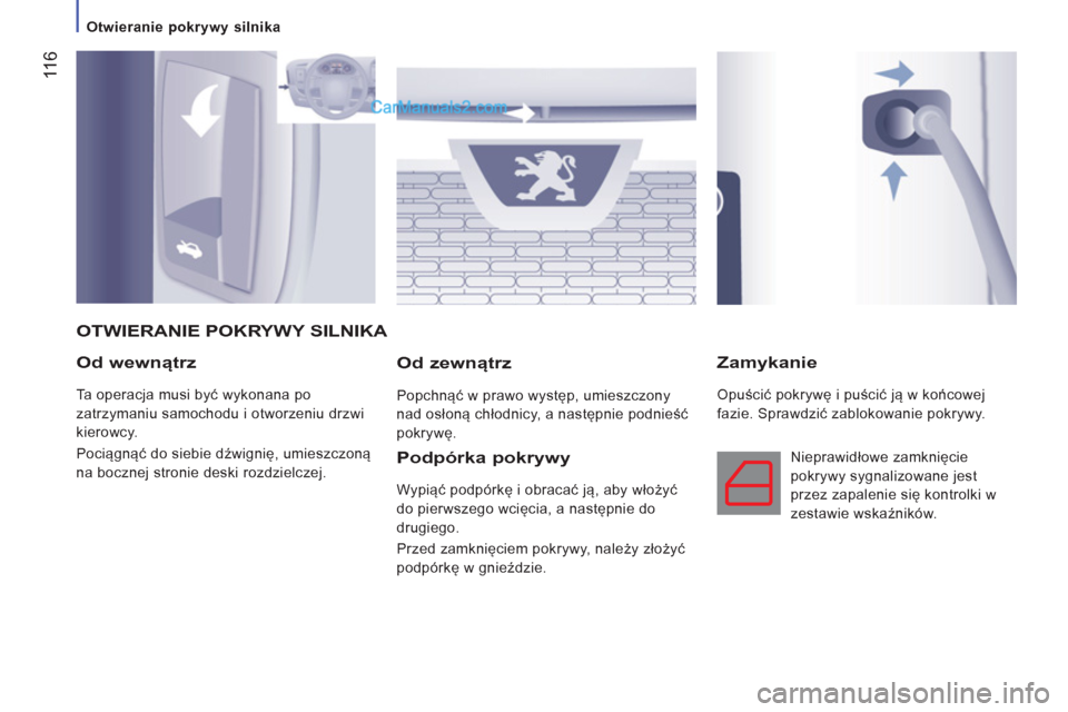 Peugeot Boxer 2012  Instrukcja Obsługi (in Polish)  11
6
   
 
Otwieranie pokrywy silnika 
 
 
Od wewnątrz 
 
Ta operacja musi być wykonana po 
zatrzymaniu samochodu i otworzeniu drzwi 
kierowcy. 
  Pociągnąć do siebie dźwignię, umieszczoną 
n