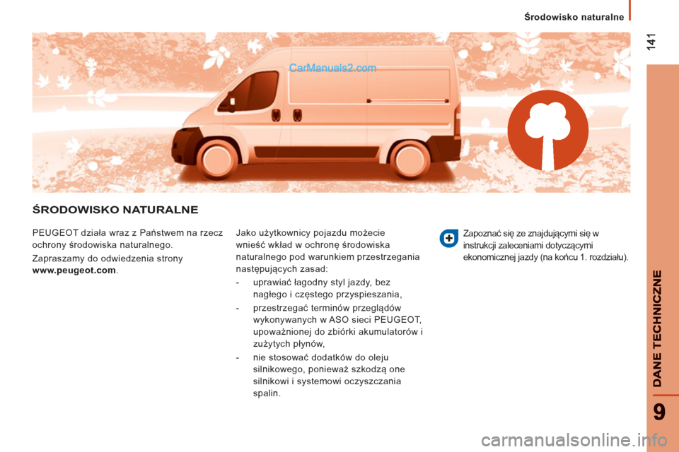 Peugeot Boxer 2012  Instrukcja Obsługi (in Polish) ŚRODOWISKO NATURALNE 
 
PEUGEOT działa wraz z Państwem na rzecz 
ochrony środowiska naturalnego. 
  Zapraszamy do odwiedzenia strony  
www.peugeot.com 
.   Jako użytkownicy pojazdu możecie 
wnie