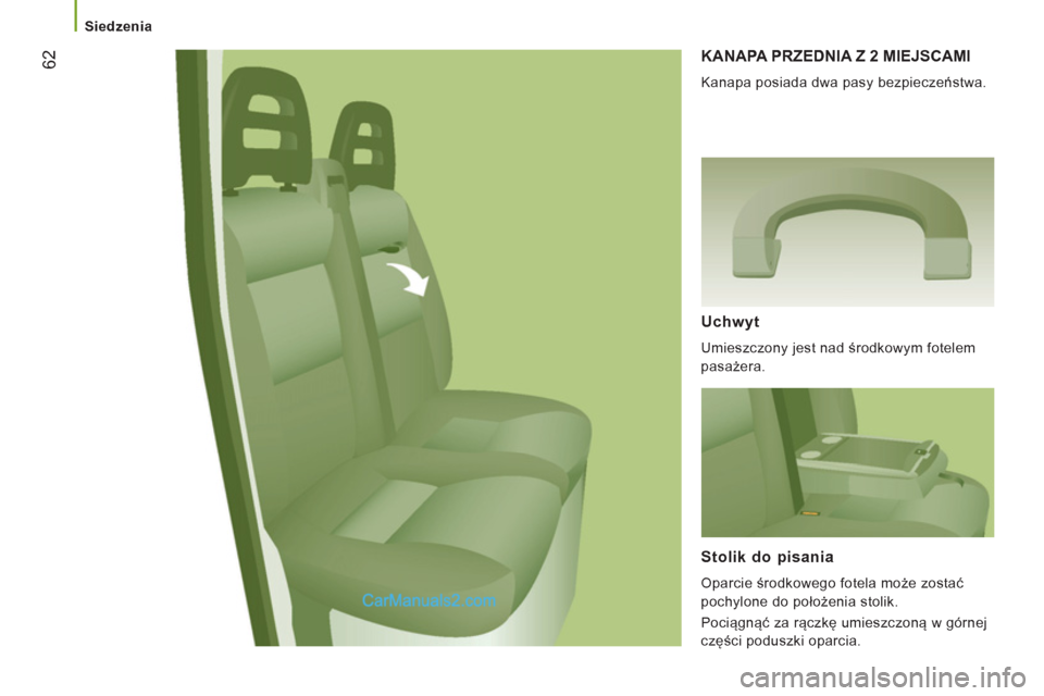 Peugeot Boxer 2012  Instrukcja Obsługi (in Polish)    
 
Siedzenia  
 
62 
KANAPA PRZEDNIA Z 2 MIEJSCAMI 
 
Kanapa posiada dwa pasy bezpieczeństwa. 
 
 Uchwyt 
 
Umieszczony jest nad środkowym fotelem 
pasażera.  
 
 
Stolik do pisania 
 
Oparcie 