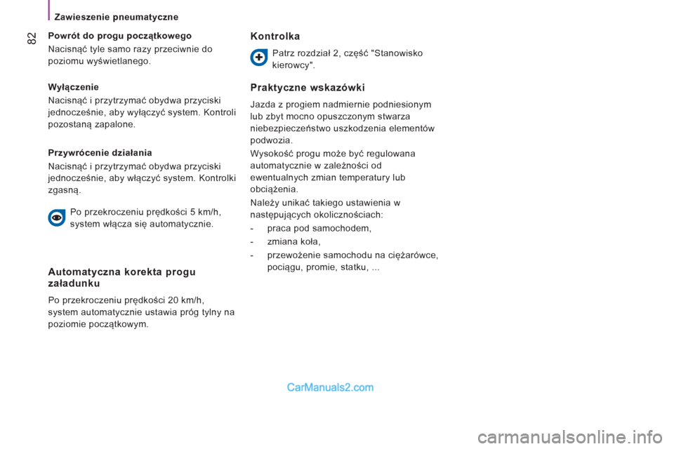 Peugeot Boxer 2012 Instrukcja Obsługi (in Polish)
Zawieszenie pneumatyczne
82
Wyłączenie
Nacisnąć i przytrzymać obydwa przyciski
jednocześnie, aby wyłączyć system. Kontroli
pozostaną zapalone.
Powrót do progu początk Peugeot Boxer 2012 Instrukcja Obsługi (in Polish)
Zawieszenie pneumatyczne
82
Wyłączenie
Nacisnąć i przytrzymać obydwa przyciski
jednocześnie, aby wyłączyć system. Kontroli
pozostaną zapalone.
Powrót do progu początk
