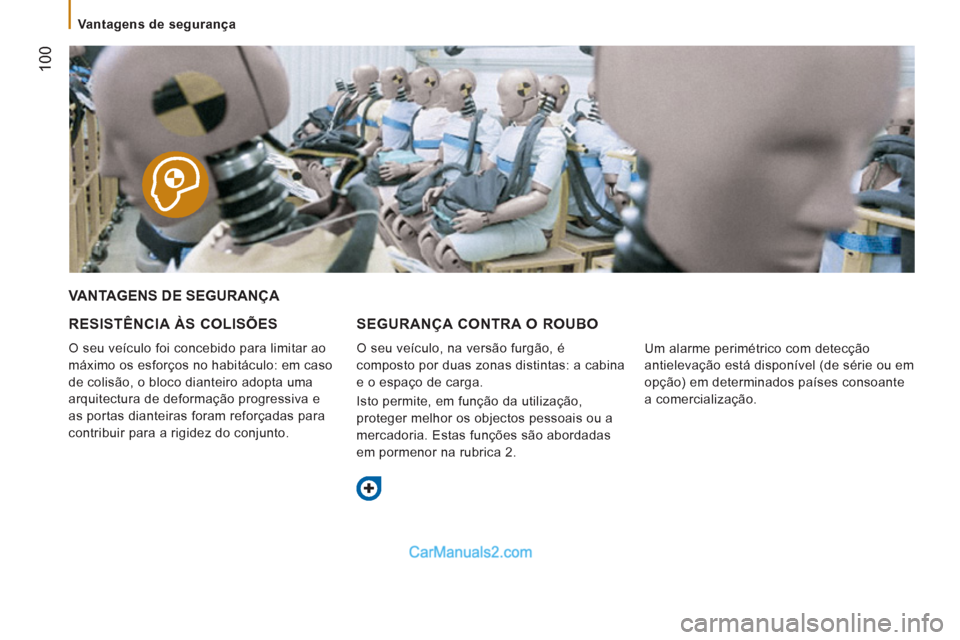 Peugeot Boxer 2012  Manual do proprietário (in Portuguese)    
 
Vantagens de segurança  
 
100
 VANTAGENS DE SEGURANÇA 
   
RESISTÊNCIA ÀS COLISÕES
 
O seu veículo foi concebido para limitar ao 
máximo os esforços no habitáculo: em caso 
de colisão