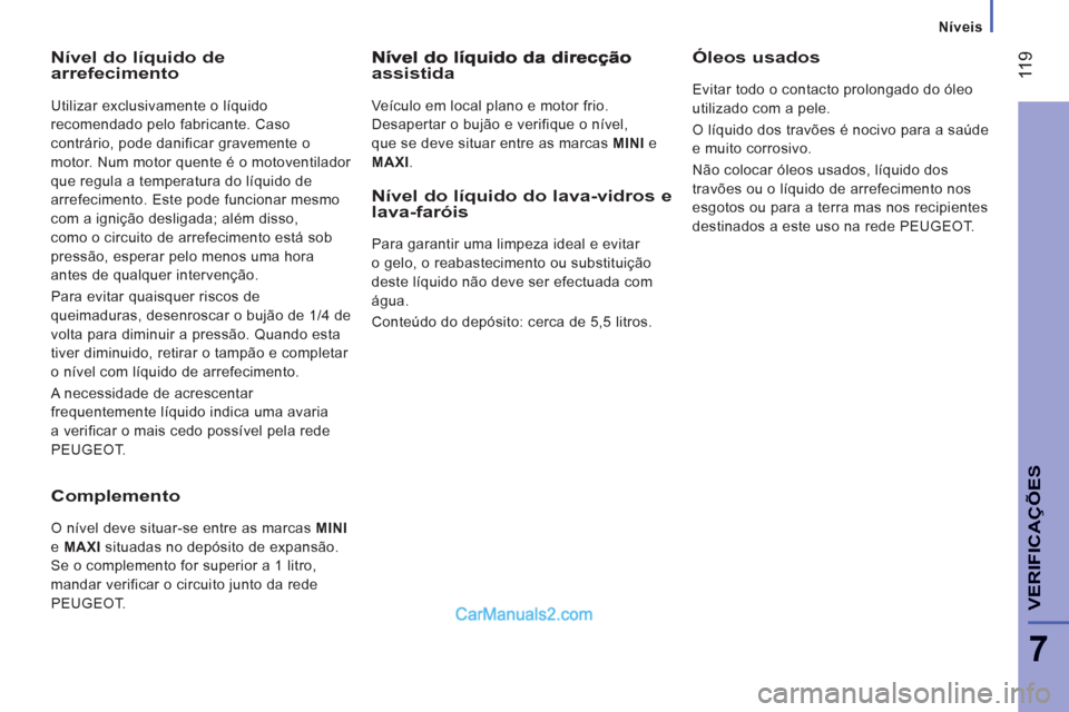 Peugeot Boxer 2012 Manual do proprietário (in Portuguese) Níveis
11
9
7
VERIFICA
ÇÕE
S
Nível do líquido de arrefecimento
Utilizar exclusivamente o líquido
recomendado pelo fabricante. Caso
contrário, pode danificar gravemente o
motor. Num motor Peugeot Boxer 2012 Manual do proprietário (in Portuguese) Níveis
11
9
7
VERIFICA
ÇÕE
S
Nível do líquido de arrefecimento
Utilizar exclusivamente o líquido
recomendado pelo fabricante. Caso
contrário, pode danificar gravemente o
motor. Num motor