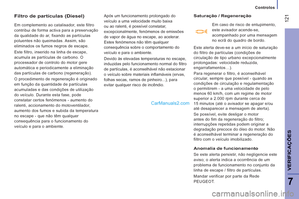 Peugeot Boxer 2012 Manual do proprietário (in Portuguese) Controlos
12
1
7
VERIFICA
ÇÕE
S
Filtro de partículas (Diesel)
Em complemento ao catalisador, este filtro
contribui de forma activa para a preservação
da qualidade do ar, fixando as partícula Peugeot Boxer 2012 Manual do proprietário (in Portuguese) Controlos
12
1
7
VERIFICA
ÇÕE
S
Filtro de partículas (Diesel)
Em complemento ao catalisador, este filtro
contribui de forma activa para a preservação
da qualidade do ar, fixando as partícula