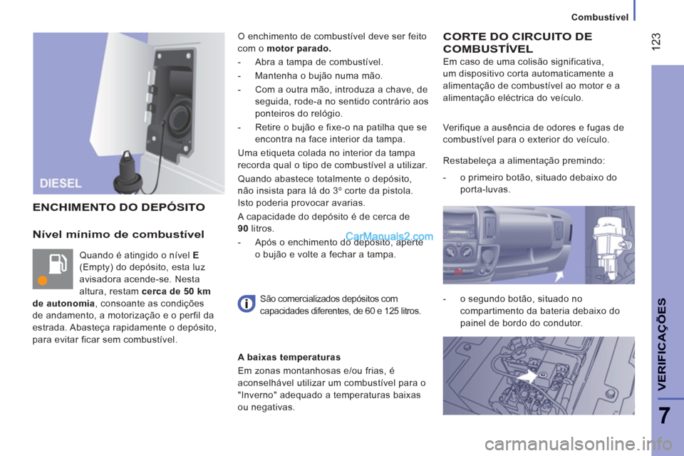 Peugeot Boxer 2012 Manual do proprietário (in Portuguese) Combustível
12
3
7
VERIFICA
ÇÕE
S
Nível mínimo de combustível
Quando é atingido o nível E
(Empty) do depósito, esta luz
avisadora acende-se. Nesta
altura, restam cerca de 50 km
de au Peugeot Boxer 2012 Manual do proprietário (in Portuguese) Combustível
12
3
7
VERIFICA
ÇÕE
S
Nível mínimo de combustível
Quando é atingido o nível E
(Empty) do depósito, esta luz
avisadora acende-se. Nesta
altura, restam cerca de 50 km
de au