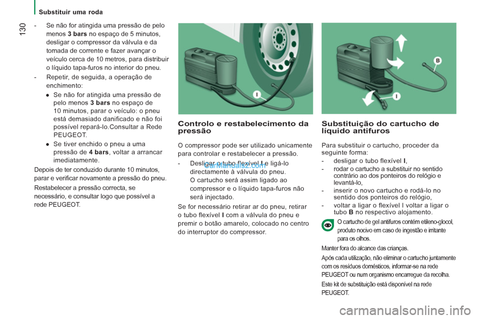Peugeot Boxer 2012 Manual do proprietário (in Portuguese)
Substituir uma roda
130
- Se não for atingida uma pressão de pelo
menos 3 bars
no espaço de 5 minutos,
desligar o compressor da válvula e da
tomada de corrente e fazer avan Peugeot Boxer 2012 Manual do proprietário (in Portuguese)
Substituir uma roda
130
- Se não for atingida uma pressão de pelo
menos 3 bars
no espaço de 5 minutos,
desligar o compressor da válvula e da
tomada de corrente e fazer avan