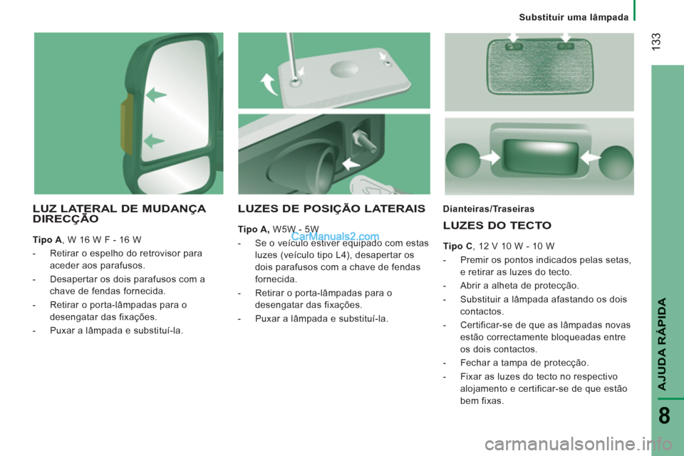 Peugeot Boxer 2012 Manual do proprietário (in Portuguese) Substituir uma lâmpada
133
AJUDA RÁPIDA
8
LUZ LATERAL DE MUDANÇA DIRECÇÃO
Tipo A
, W 16 W F - 16 W
- Retirar o espelho do retrovisor para
aceder aos parafusos.
- Desapertar Peugeot Boxer 2012 Manual do proprietário (in Portuguese) Substituir uma lâmpada
133
AJUDA RÁPIDA
8
LUZ LATERAL DE MUDANÇA DIRECÇÃO
Tipo A
, W 16 W F - 16 W
- Retirar o espelho do retrovisor para
aceder aos parafusos.
- Desapertar