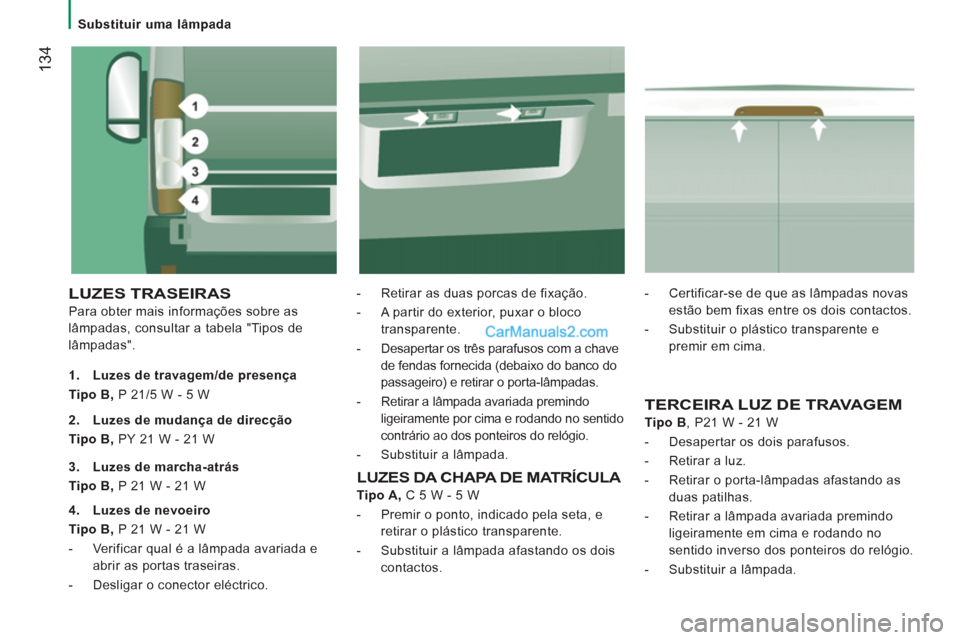 Peugeot Boxer 2012 Manual do proprietário (in Portuguese)
Substituir uma lâmpada
134
LUZES TRASEIRAS
Para obter mais informações sobre as
lâmpadas, consultar a tabela "Tipos de
lâmpadas".
- Retirar as duas porcas de fixação.
Peugeot Boxer 2012 Manual do proprietário (in Portuguese)
Substituir uma lâmpada
134
LUZES TRASEIRAS
Para obter mais informações sobre as
lâmpadas, consultar a tabela "Tipos de
lâmpadas".
- Retirar as duas porcas de fixação.