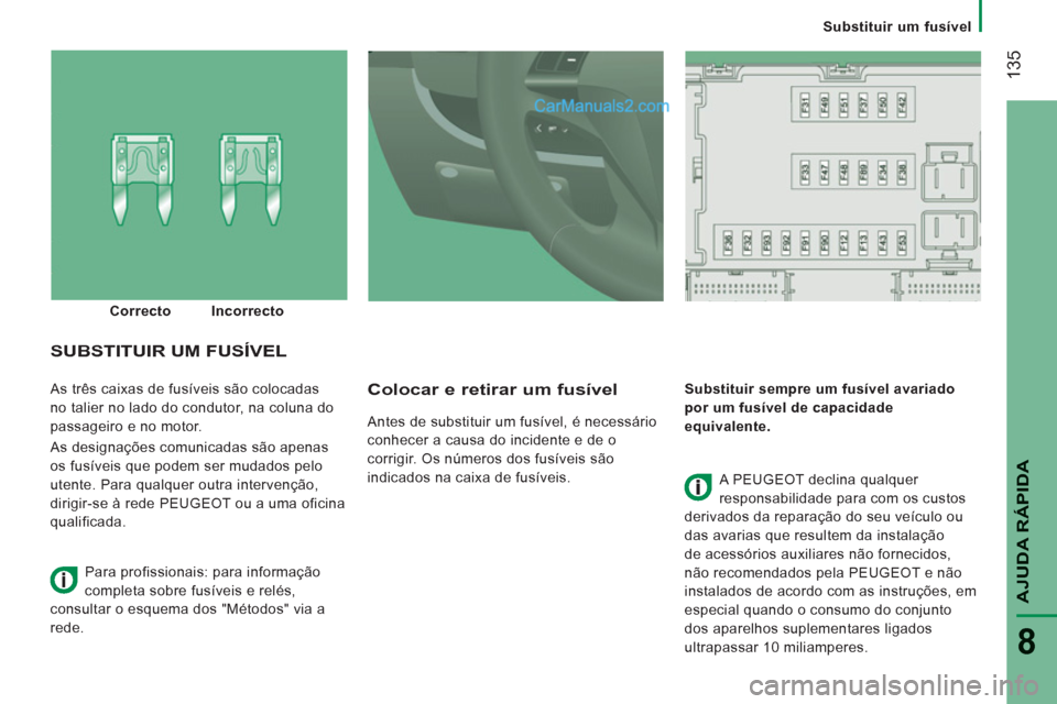 Peugeot Boxer 2012 Manual do proprietário (in Portuguese) Substituir um fusível
135
AJUDA RÁPIDA
8
As três caixas de fusíveis são colocadas
no talier no lado do condutor, na coluna do
passageiro e no motor.
As designações comunicadas são apena Peugeot Boxer 2012 Manual do proprietário (in Portuguese) Substituir um fusível
135
AJUDA RÁPIDA
8
As três caixas de fusíveis são colocadas
no talier no lado do condutor, na coluna do
passageiro e no motor.
As designações comunicadas são apena