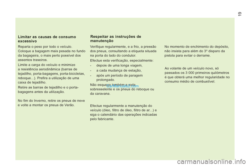 Peugeot Boxer 2012 Manual do proprietário (in Portuguese) 19
Limitar as causas de consumo excessivo
Reparta o peso por todo o veículo.
Coloque a bagagem mais pesada no fundo
da bagageira, o mais perto possível dos
assentos traseiros.
Limite a car Peugeot Boxer 2012 Manual do proprietário (in Portuguese) 19
Limitar as causas de consumo excessivo
Reparta o peso por todo o veículo.
Coloque a bagagem mais pesada no fundo
da bagageira, o mais perto possível dos
assentos traseiros.
Limite a car