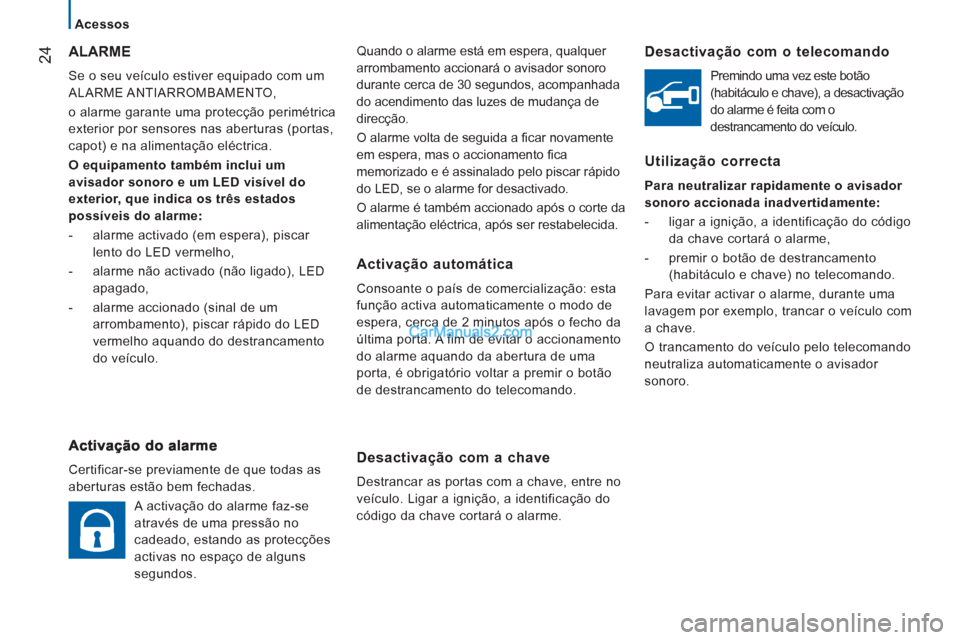 Peugeot Boxer 2012 Manual do proprietário (in Portuguese) 24
Acessos
Quando o alarme está em espera, qualquer
arrombamento accionará o avisador sonoro
durante cerca de 30 segundos, acompanhada
do acendimento das luzes de mudança de
direcção. Peugeot Boxer 2012 Manual do proprietário (in Portuguese) 24
Acessos
Quando o alarme está em espera, qualquer
arrombamento accionará o avisador sonoro
durante cerca de 30 segundos, acompanhada
do acendimento das luzes de mudança de
direcção.