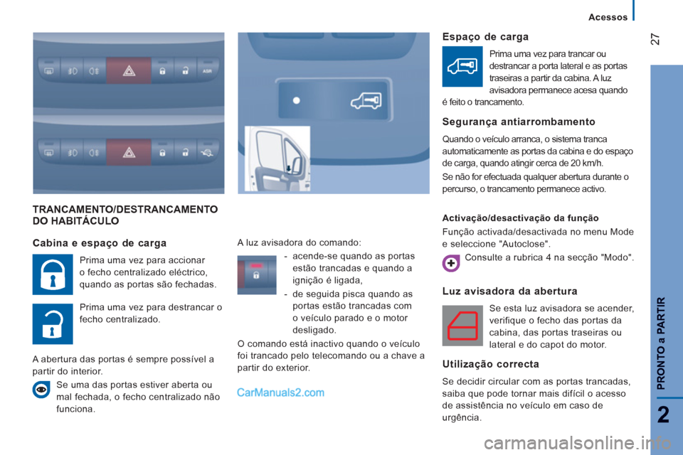 Peugeot Boxer 2012 Manual do proprietário (in Portuguese) 27
2
Acessos
PRONTO
a PARTIR
TRANCAMENTO/DESTRANCAMENTODO HABITÁCULO
Luz avisadora da abertura
Se esta luz avisadora se acender,
verifique o fecho das portas da
cabina, das portas traseira Peugeot Boxer 2012 Manual do proprietário (in Portuguese) 27
2
Acessos
PRONTO
a PARTIR
TRANCAMENTO/DESTRANCAMENTODO HABITÁCULO
Luz avisadora da abertura
Se esta luz avisadora se acender,
verifique o fecho das portas da
cabina, das portas traseira