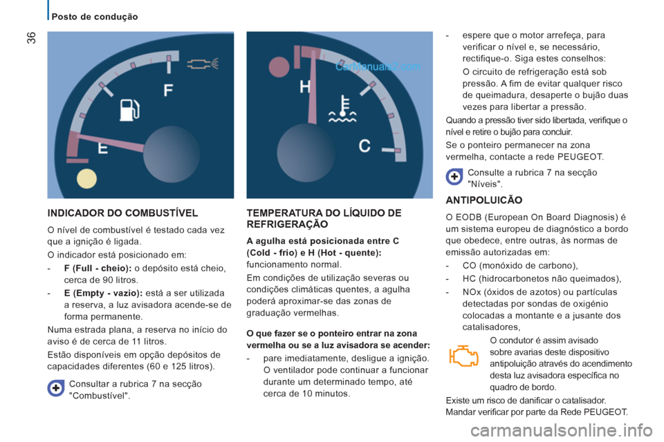 Peugeot Boxer 2012 Manual do proprietário (in Portuguese)
Posto de condução
36
INDICADOR DO COMBUSTÍVEL
O nível de combustível é testado cada vez
que a ignição é ligada.
O indicador está posicionado em:
- F (Full - cheio) Peugeot Boxer 2012 Manual do proprietário (in Portuguese)
Posto de condução
36
INDICADOR DO COMBUSTÍVEL
O nível de combustível é testado cada vez
que a ignição é ligada.
O indicador está posicionado em:
- F (Full - cheio)