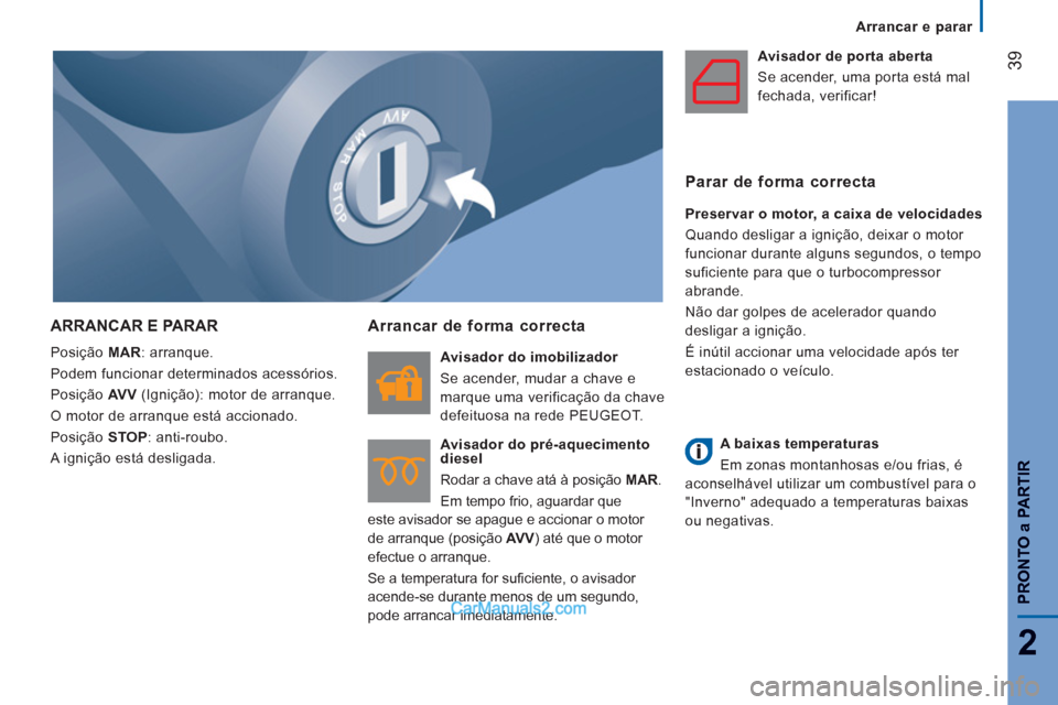 Peugeot Boxer 2012 Manual do proprietário (in Portuguese) Arrancar e parar
39
2
PRONTO
aPARTIR
ARRANCAR E PARAR
Posição MAR
: arranque.
Podem funcionar determinados acessórios.
Posição AV V
(Ignição): motor de arranque.
O motor de arr Peugeot Boxer 2012 Manual do proprietário (in Portuguese) Arrancar e parar
39
2
PRONTO
aPARTIR
ARRANCAR E PARAR
Posição MAR
: arranque.
Podem funcionar determinados acessórios.
Posição AV V
(Ignição): motor de arranque.
O motor de arr