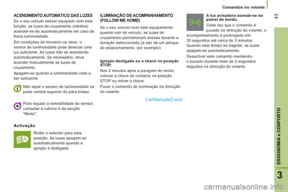 Peugeot Boxer 2012 Manual do proprietário (in Portuguese) 43
3
ERGONOMI
A e CONFORTO
Comandos no volante
ACENDIMENTO AUTOMÁTICO DAS LUZES
Activação
Rodar o selector para esta
posição. As luzes apagam-se
automaticamente quando a
ignição é desliga Peugeot Boxer 2012 Manual do proprietário (in Portuguese) 43
3
ERGONOMI
A e CONFORTO
Comandos no volante
ACENDIMENTO AUTOMÁTICO DAS LUZES
Activação
Rodar o selector para esta
posição. As luzes apagam-se
automaticamente quando a
ignição é desliga