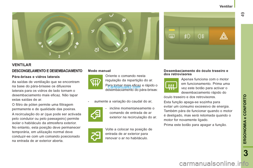 Peugeot Boxer 2012 Manual do proprietário (in Portuguese) Ventilar
49
3
ERGONOMI
A e CONFORTO
VENTILAR
DESCONGELAMENTO E DESEMBACIAMENTO
Modo manual
Oriente o comando nesta
regulação da repartição do ar.
Para tornar mais efi caz e rápido o
Peugeot Boxer 2012 Manual do proprietário (in Portuguese) Ventilar
49
3
ERGONOMI
A e CONFORTO
VENTILAR
DESCONGELAMENTO E DESEMBACIAMENTO
Modo manual
Oriente o comando nesta
regulação da repartição do ar.
Para tornar mais efi caz e rápido o