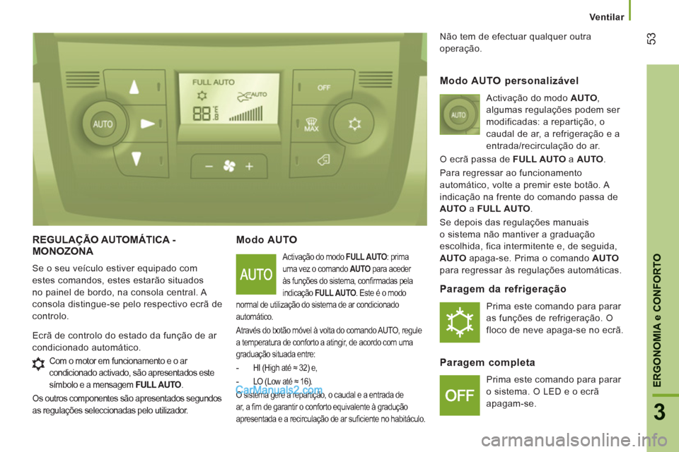 Peugeot Boxer 2012 Manual do proprietário (in Portuguese) Ventilar
53
3
ERGONOMI
A e CONFORTO
REGULAÇÃO AUTOMÁTICA - MONOZONA
Se o seu veículo estiver equipado com
estes comandos, estes estarão situados
no painel de bordo, na consola central. A
co Peugeot Boxer 2012 Manual do proprietário (in Portuguese) Ventilar
53
3
ERGONOMI
A e CONFORTO
REGULAÇÃO AUTOMÁTICA - MONOZONA
Se o seu veículo estiver equipado com
estes comandos, estes estarão situados
no painel de bordo, na consola central. A
co
