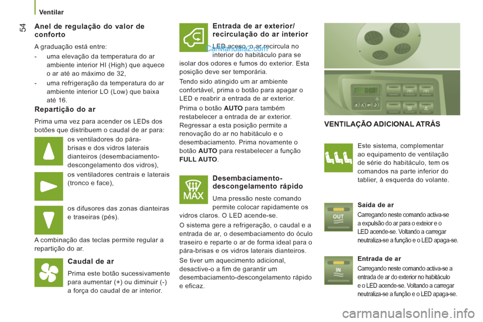 Peugeot Boxer 2012 Manual do proprietário (in Portuguese)
Ventilar
54
Anel de regulação do valor deconforto
A graduação está entre:
- uma elevação da temperatura do ar
ambiente interior HI (High) que aquece
o ar até ao máximo de Peugeot Boxer 2012 Manual do proprietário (in Portuguese)
Ventilar
54
Anel de regulação do valor deconforto
A graduação está entre:
- uma elevação da temperatura do ar
ambiente interior HI (High) que aquece
o ar até ao máximo de