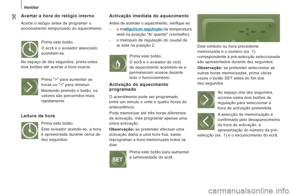 Peugeot Boxer 2012 Manual do proprietário (in Portuguese)
Ventilar
58
Acertar a hora do relógio interno
Acerte o relógio antes de programar o
accionamento temporizado do aquecimento.
Activação imediata do aquecimento
Antes de acender o aqu Peugeot Boxer 2012 Manual do proprietário (in Portuguese)
Ventilar
58
Acertar a hora do relógio interno
Acerte o relógio antes de programar o
accionamento temporizado do aquecimento.
Activação imediata do aquecimento
Antes de acender o aqu