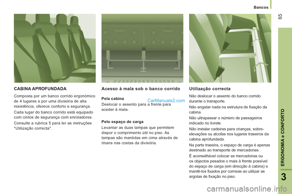Peugeot Boxer 2012 Manual do proprietário (in Portuguese) Bancos
65
3
ERGONOMI
A e CONFORTO
CABINA APROFUNDADA
Composta por um banco corrido ergonómico
de 4 lugares e por uma divisória de alta
resistência, oferece conforto e segurança.
Cada lugar Peugeot Boxer 2012 Manual do proprietário (in Portuguese) Bancos
65
3
ERGONOMI
A e CONFORTO
CABINA APROFUNDADA
Composta por um banco corrido ergonómico
de 4 lugares e por uma divisória de alta
resistência, oferece conforto e segurança.
Cada lugar