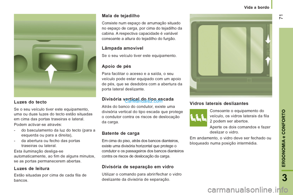 Peugeot Boxer 2012 Manual do proprietário (in Portuguese) Vida a bordo
71
3
ERGONOMI
A e CONFORTO
Vidros laterais deslizantes
Consoante o equipamento do
veículo, os vidros laterais da fila
2 podem ser abertos.
Aperte os dois comandos e fazer
desliza Peugeot Boxer 2012 Manual do proprietário (in Portuguese) Vida a bordo
71
3
ERGONOMI
A e CONFORTO
Vidros laterais deslizantes
Consoante o equipamento do
veículo, os vidros laterais da fila
2 podem ser abertos.
Aperte os dois comandos e fazer
desliza