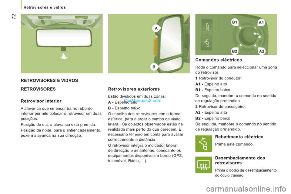 Peugeot Boxer 2012 Manual do proprietário (in Portuguese)
Retrovisores e vidros
72
RETROVISORES E VIDROS
RETROVISORES
Retrovisores exteriores
Estão divididos em duas zonas:
A -
Espelho alto
B -
Espelho baixo
O espelho dos r Peugeot Boxer 2012 Manual do proprietário (in Portuguese)
Retrovisores e vidros
72
RETROVISORES E VIDROS
RETROVISORES
Retrovisores exteriores
Estão divididos em duas zonas:
A -
Espelho alto
B -
Espelho baixo
O espelho dos r