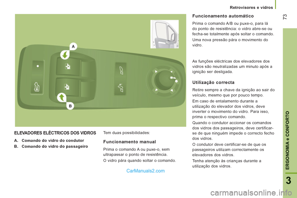 Peugeot Boxer 2012 Manual do proprietário (in Portuguese) Retrovisores e vidros
73
3
ERGONOMI
A e CONFORTOELEVADORES ELÉCTRICOS DOS VIDROS
A.
Comando do vidro do condutor
B.
Comando do vidro do passageiro
Tem duas possibilidades:
Fun Peugeot Boxer 2012 Manual do proprietário (in Portuguese) Retrovisores e vidros
73
3
ERGONOMI
A e CONFORTOELEVADORES ELÉCTRICOS DOS VIDROS
A.
Comando do vidro do condutor
B.
Comando do vidro do passageiro
Tem duas possibilidades:
Fun