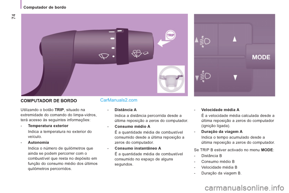 Peugeot Boxer 2012 Manual do proprietário (in Portuguese) 74
Computador de bordo
Utilizando o botão TRIP
, situado na
extremidade do comando do limpa-vidros,
terá acesso às seguintes informações:
- Temperatura exterior
Indica Peugeot Boxer 2012 Manual do proprietário (in Portuguese) 74
Computador de bordo
Utilizando o botão TRIP
, situado na
extremidade do comando do limpa-vidros,
terá acesso às seguintes informações:
- Temperatura exterior
Indica