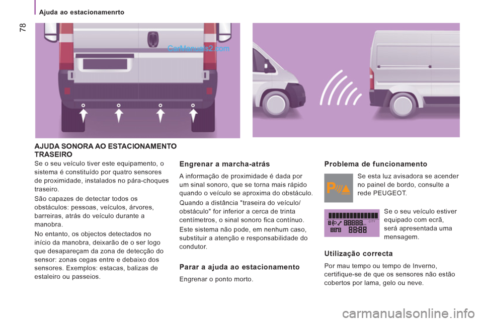 Peugeot Boxer 2012 Manual do proprietário (in Portuguese) kmCITY
Ajuda ao estacionamenrto
78
AJUDA SONORA AO ESTACIONAMENTOTRASEIRO
Se o seu veículo tiver este equipamento, o
sistema é constituído por quatro sensores
de proximidade, instal Peugeot Boxer 2012 Manual do proprietário (in Portuguese) kmCITY
Ajuda ao estacionamenrto
78
AJUDA SONORA AO ESTACIONAMENTOTRASEIRO
Se o seu veículo tiver este equipamento, o
sistema é constituído por quatro sensores
de proximidade, instal