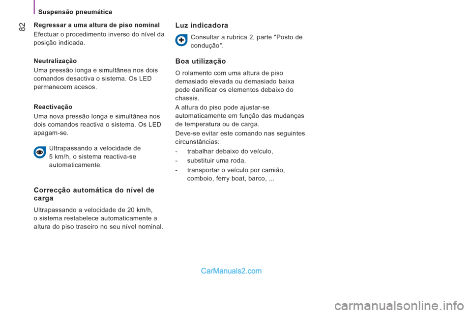 Peugeot Boxer 2012 Manual do proprietário (in Portuguese)
Suspensão pneumática
82
Neutralização
Uma pressão longa e simultânea nos dois
comandos desactiva o sistema. Os LED
permanecem acesos.
Regressar a uma altura de piso nominal Peugeot Boxer 2012 Manual do proprietário (in Portuguese)
Suspensão pneumática
82
Neutralização
Uma pressão longa e simultânea nos dois
comandos desactiva o sistema. Os LED
permanecem acesos.
Regressar a uma altura de piso nominal