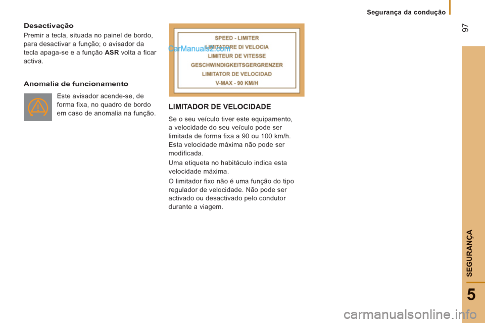 Peugeot Boxer 2012  Manual do proprietário (in Portuguese) 97
5
Segurança da condução
SEGURAN
ÇA
   
Desactivação 
 
Premir a tecla, situada no painel de bordo, 
para desactivar a função; o avisador da 
tecla apaga-se e a função  ASR 
 volta a ficar