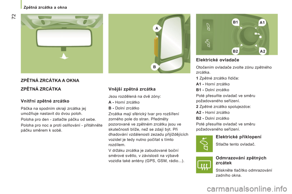 Peugeot Boxer 2012  Návod k obsluze (in Czech)    
 
Zpětná zrcátka a okna 
72
 
ZPĚTNÁ ZRCÁTKA A OKNA 
  ZPĚTNÁ ZRCÁTKA 
Vnější zpětná zrcátka 
 
Jsou rozdělená na dvě zóny: 
   
A - 
 Horní zrcátko 
   
B - 
 Dolní zrcátko Peugeot Boxer 2012  Návod k obsluze (in Czech)    
 
Zpětná zrcátka a okna 
72
 
ZPĚTNÁ ZRCÁTKA A OKNA 
  ZPĚTNÁ ZRCÁTKA 
Vnější zpětná zrcátka 
 
Jsou rozdělená na dvě zóny: 
   
A - 
 Horní zrcátko 
   
B - 
 Dolní zrcátko