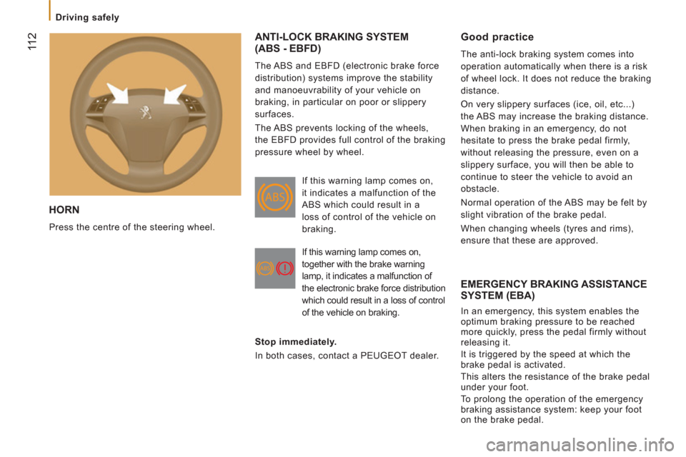 Peugeot Boxer 2011.5 Owners Manual - RHD (UK, Australia) 11 2
Driving safely
HORN
Press the centre of the steering wheel.
ANTI-LOCK BRAKING SYSTEM(ABS - EBFD)
The ABS and EBFD (electronic brake force
distribution) systems improve the stab Peugeot Boxer 2011.5 Owners Manual - RHD (UK, Australia) 11 2
Driving safely
HORN
Press the centre of the steering wheel.
ANTI-LOCK BRAKING SYSTEM(ABS - EBFD)
The ABS and EBFD (electronic brake force
distribution) systems improve the stab