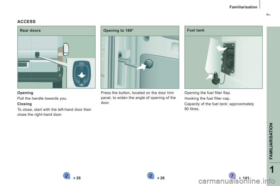 Peugeot Boxer 2011.5  Owners Manual - RHD (UK, Australia) 2271
FAMILIARISATION
7
Familiarisation
   
Opening  
  Pull the handle towards you. 
   
Closing  
  To close, start with the left-hand door then 
close the right-hand door.    
Rear doors    
Opening