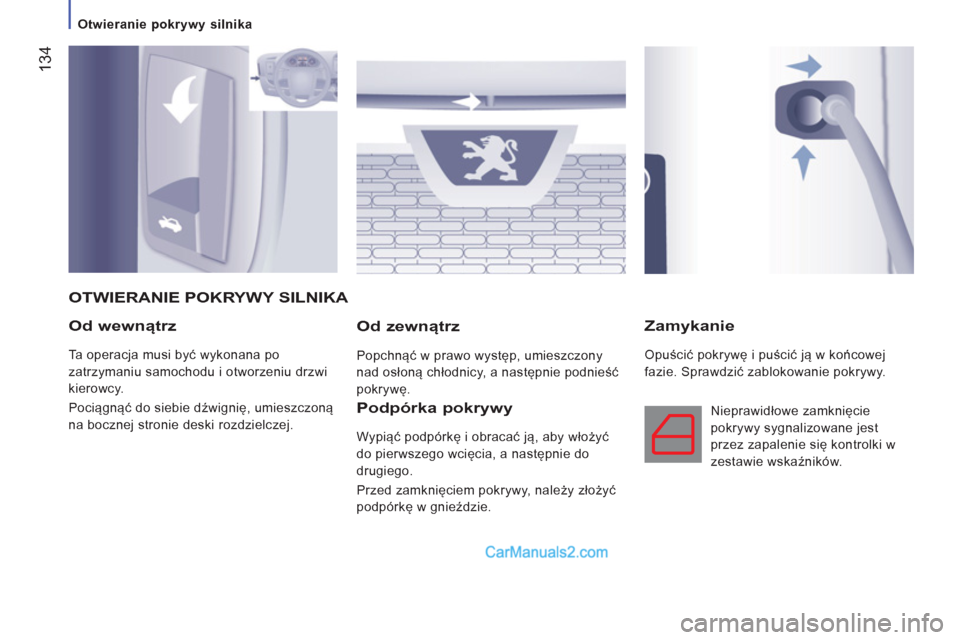Peugeot Boxer 2011.5  Instrukcja Obsługi (in Polish) 134
   
 
Otwieranie pokrywy silnika 
 
 
Od wewnątrz 
 
Ta operacja musi być wykonana po 
zatrzymaniu samochodu i otworzeniu drzwi 
kierowcy. 
  Pociągnąć do siebie dźwignię, umieszczoną 
na 